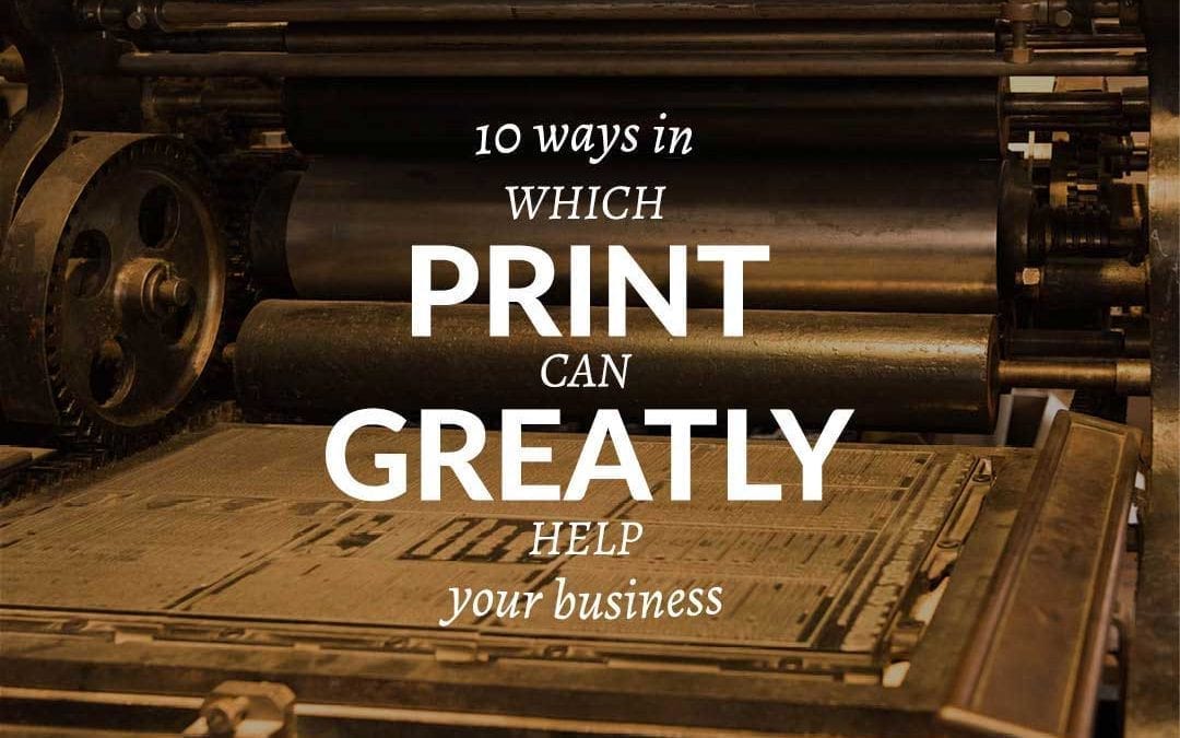 10 ways in which print can greatly help your business