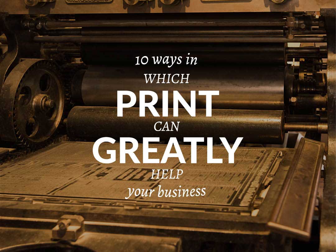 10 ways in which print can greatly help your business