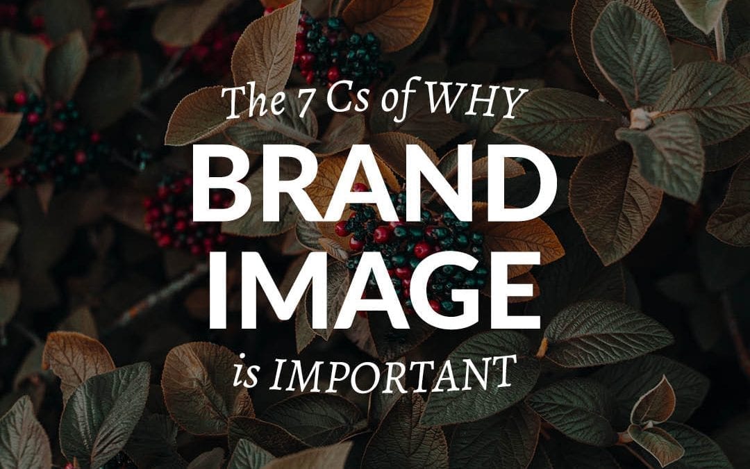 The 7 Cs Of Why Brand Image Is Important